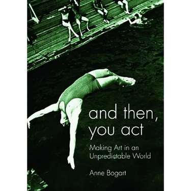And Then, You Act: Making Art in an Unpredictable World