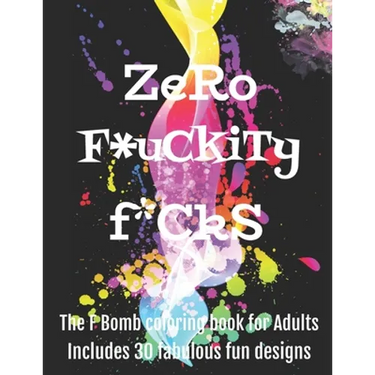 Zero F*ckityF*cks: The F Bomb coloring book for adults