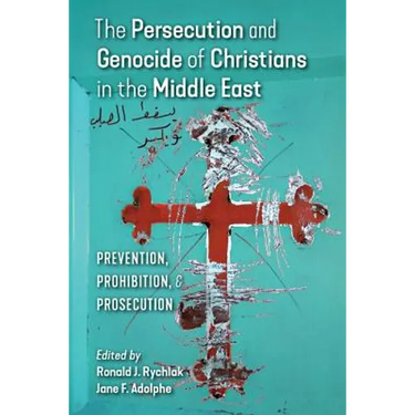 The Persecution and Genocide of Christians in the Middle East: Prevention, Prohibition, & Prosecution