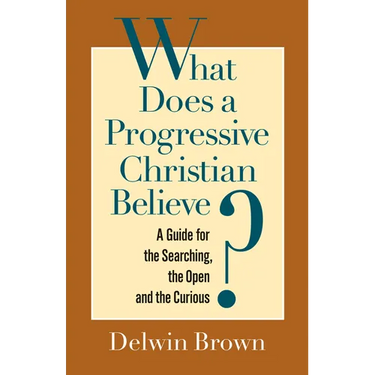 What Does a Progressive Christian Believe?: A Guide for the Searching, the Open, and the Curious