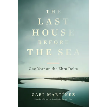 The Last House Before the Sea: One Year on the Ebro Delta