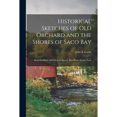 Historical Sketches of Old Orchard and the Shores of Saco Bay: Biddeford Pool, Old Orchard Beach, Pine Point, Prout's Neck