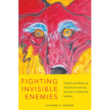 Fighting Invisible Enemies: Health and Medical Transitions among Southern California Indians