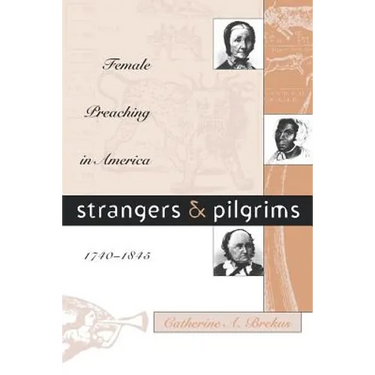 Strangers and Pilgrims: Female Preaching in America, 1740-1845