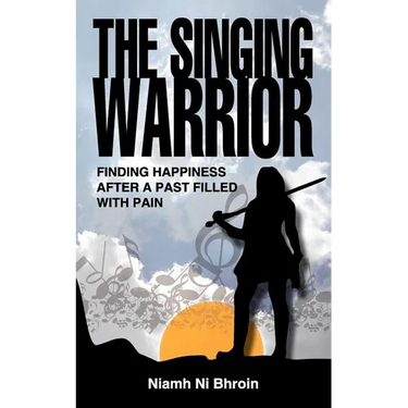 The Singing Warrior - Finding Happiness After a Life Filled with Pain and Abuse