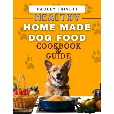 Healthy Homemade Dog Food Cookbook: A Comprehensive Guide to Homemade Meals Tailored for Your Dog