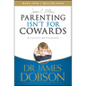 Parenting Isn't for Cowards: The 'You Can Do It' Guide for Hassled Parents from America's Best-Loved Family Advocate