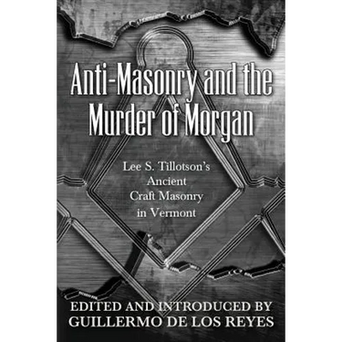 Anti-Masonry and the Murder of Morgan: Lee S. Tillotson's Ancient Craft Masonry in Vermont