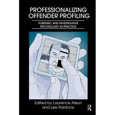 Professionalizing Offender Profiling: Forensic and Investigative Psychology in Practice