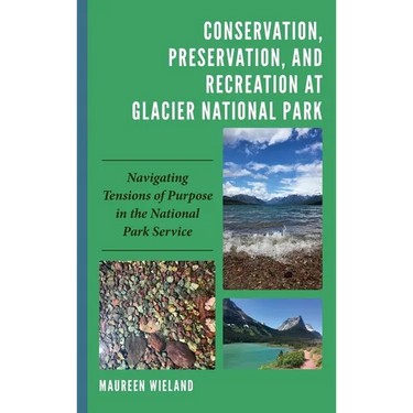 Conservation, Preservation, and Recreation at Glacier National Park: Navigating Tensions of Purpose in the National Park Service