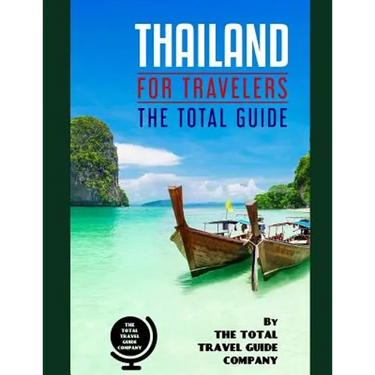 THAILAND FOR TRAVELERS. The total guide: The comprehensive traveling guide for all your traveling needs. By THE TOTAL TRAVEL GUIDE COMPANY