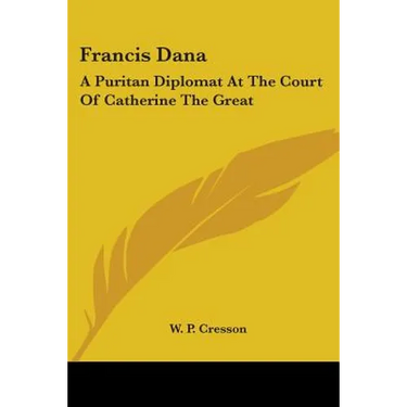 Francis Dana: A Puritan Diplomat At The Court Of Catherine The Great