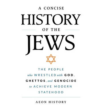 A Concise History of the Jews: The People Who Wrestled with God, Ghettos, and Genocide to Achieve Modern Statehood