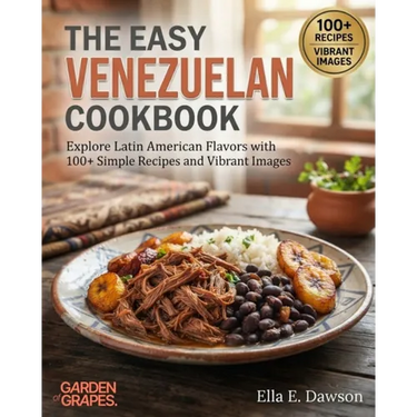 The Easy Venezuelan Cookbook: Explore Latin American Flavors with 100+ Simple Recipes and Vibrant Images