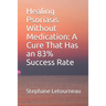 Healing Psoriasis Without Medication: A Cure That Has an 83% Success Rate