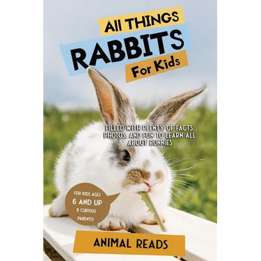 All Things Rabbits For Kids: Filled With Plenty of Facts, Photos, and Fun to Learn all About Bunnies