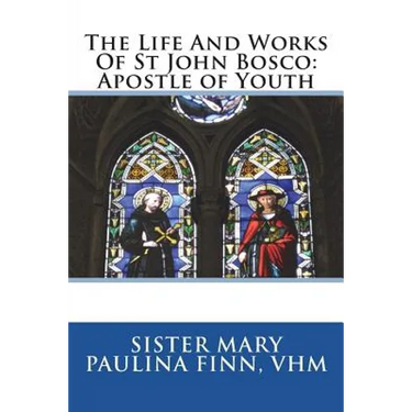 The Life And Works Of St John Bosco: Apostle of Youth