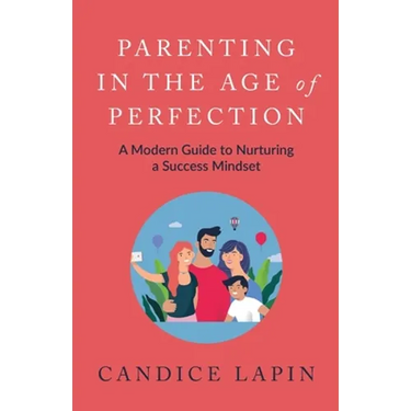 Parenting in the Age of Perfection: A Modern Guide to Nurturing a Success Mindset