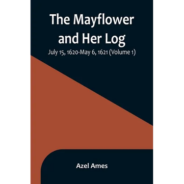 The Mayflower and Her Log; July 15, 1620-May 6, 1621 (Volume 1)