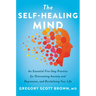 The Self-Healing Mind: An Essential Five-Step Practice for Overcoming Anxiety and Depression, and Revitalizing Your Life