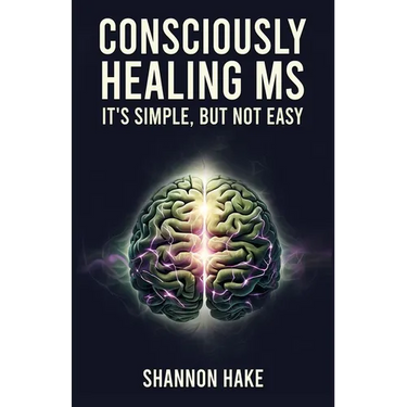 Consciously Healing MS: It's Simple, But Not Easy