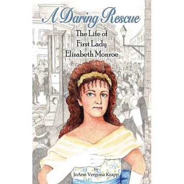 A Daring Rescue: The Life of First Lady Elizabeth Monroe