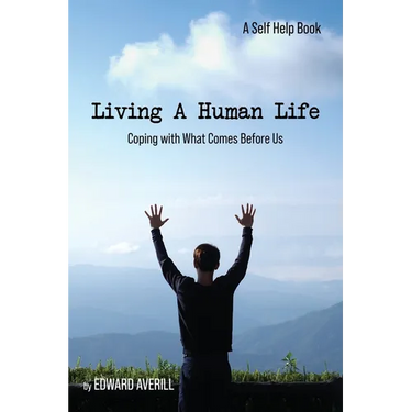 Living a Human Life: Coping with What Comes Before Us
