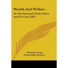 Wealth And Welfare: Or Our National Trade Policy And Its Cost (1887)