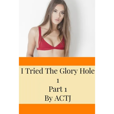 I Tried the Glory Hole 1: Part 1