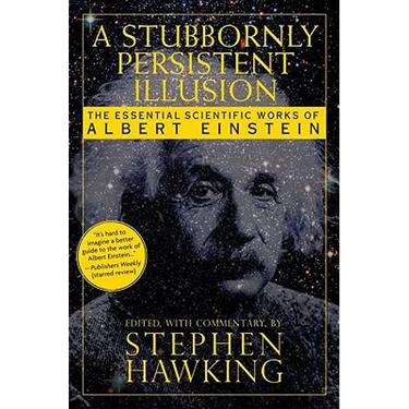 A Stubbornly Persistent Illusion: The Essential Scientific Works of Albert Einstein