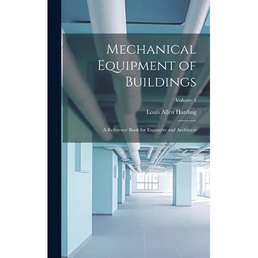 Mechanical Equipment of Buildings: A Reference Book for Engineers and Architects; Volume 1