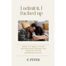 I admit it, I fucked up: How to heal Your Marriage After an Affair with someone else.