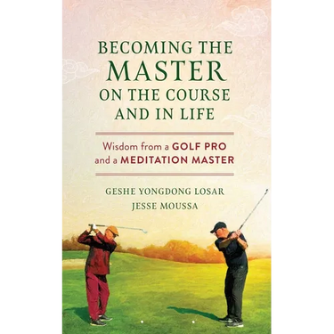 Becoming the Master on the Course and in Life: Wisdom from a Golf Pro and a Meditation Master