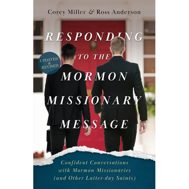 Responding to the Mormon Missionary Message: Confident Conversations with Mormon Missionaries (and Other Latter-day Saints)