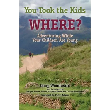 You Took the Kids Where?: Adventuring While Your Children Are Young