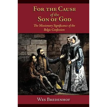 For the Cause of the Son of God: The Missionary Significance of the Belgic Confession