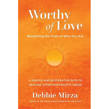 Worthy of Love: A Gentle and Restorative Path to Healing After Narcissistic Abuse