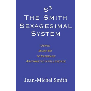 S3 The Smith Sexagesimal System: Using Base-60 to Increase Arithmetic Intelligence