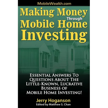 Making Money Through Mobile Home Investing: Essential Answers to Questions about the Little-Known, Lucrative Business of Mobile Home Investing!