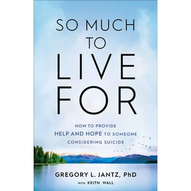 So Much to Live for: How to Provide Help and Hope to Someone Considering Suicide
