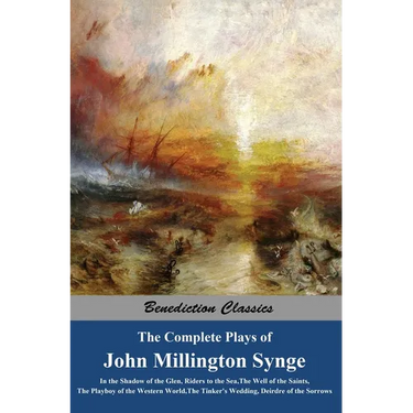 The Complete Plays of John Millington Synge: In the Shadow of the Glen, Riders to the Sea, The Well of the Saints, The Playboy of the Western World, T