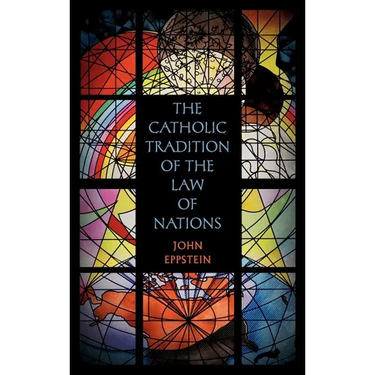 The Catholic Tradition of the Law of Nations