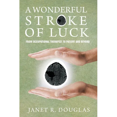 A Wonderful Stroke of Luck: From Occupational Therapist to Patient and Beyond