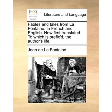Fables and Tales from La Fontaine. in French and English. Now First Translated. to Which Is Prefix'd, the Author's Life.
