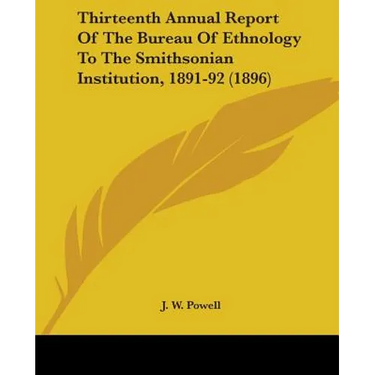 Thirteenth Annual Report Of The Bureau Of Ethnology To The Smithsonian Institution, 1891-92 (1896)