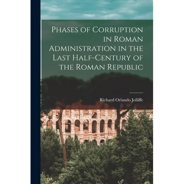 Phases of Corruption in Roman Administration in the Last Half-Century of the Roman Republic