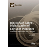 Blockchain-Based Digitalization of Logistics Processes-Innovation, Applications, Best Practices