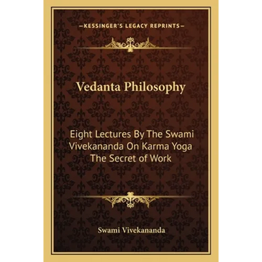 Vedanta Philosophy: Eight Lectures By The Swami Vivekananda On Karma Yoga The Secret of Work