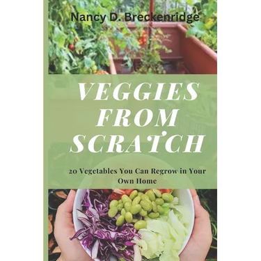 Veggies from Scratch: 20 Vegetables You Can Regrow in Your Own Home