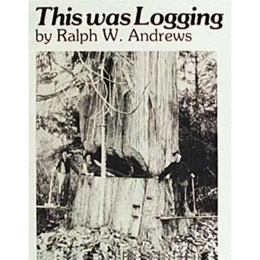 This Was Logging: Drama in the Northwest Timber Country
